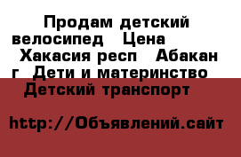 Продам детский велосипед › Цена ­ 3 000 - Хакасия респ., Абакан г. Дети и материнство » Детский транспорт   